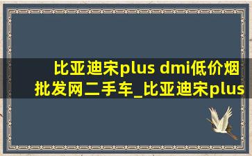 比亚迪宋plus dmi(低价烟批发网)二手车_比亚迪宋plus dmi(低价烟批发网)轮胎